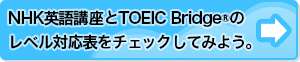 NHK英語講座とTOEIC Bridge®のレベル対応表をチェックしてみよう。