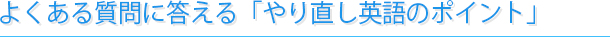 よくある質問に答える「やり直し英語のポイント」