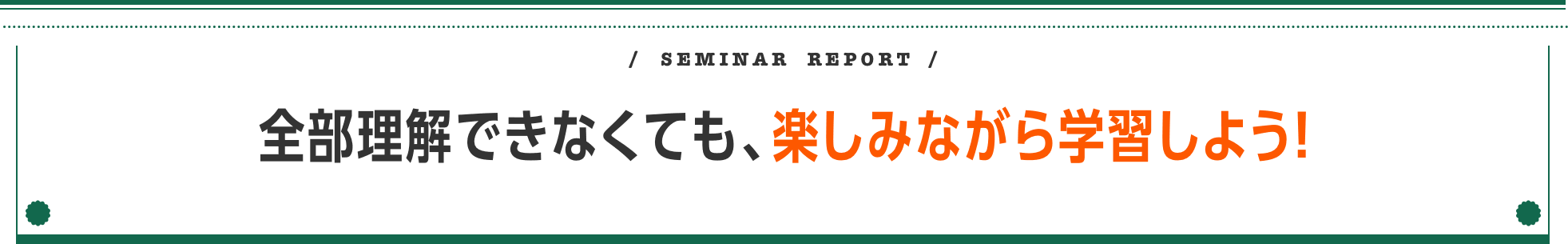 全部理解できなくても、楽しみながら学習しよう！