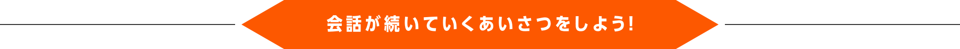 会話が続いていくあいさつをしよう！